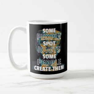 Some People Spot Idiots, Some People Create Them Coffee Mug