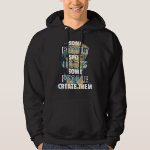 Some People Spot Idiots, Some People Create Them Hoodie
