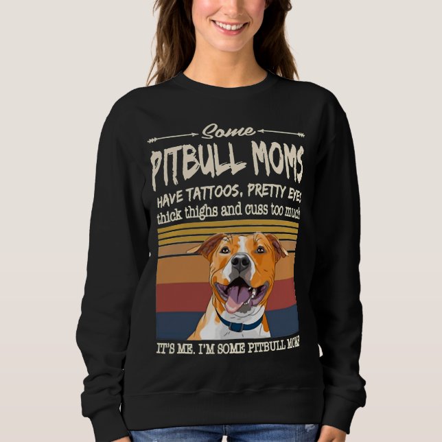 Some Pitbull Moms Have Tattoos Pretty Eyes Thick T Sweatshirt (Front)