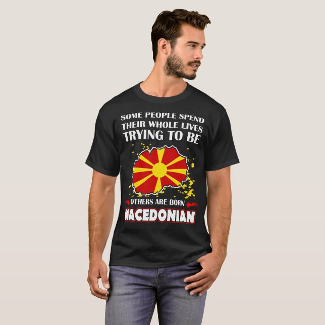 Some Spend Lives Others Born Macedonian Country T-Shirt (Front Full)