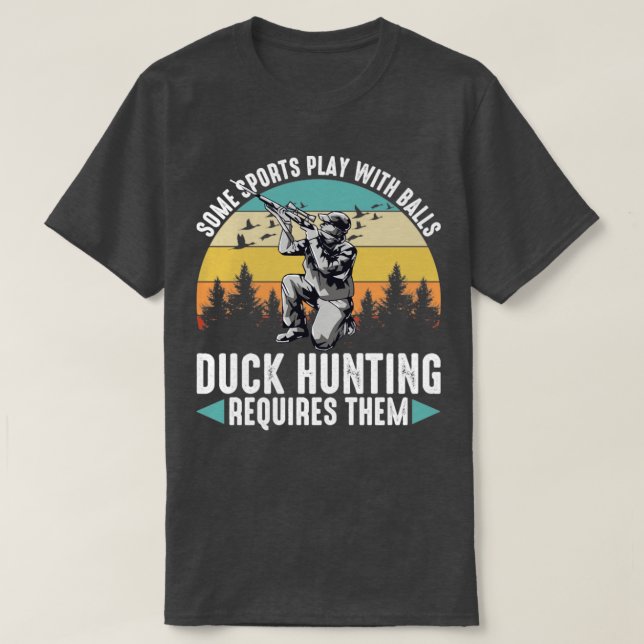 Some Sports Play With Balls Duck Hunting Requires  T-Shirt (Design Front)