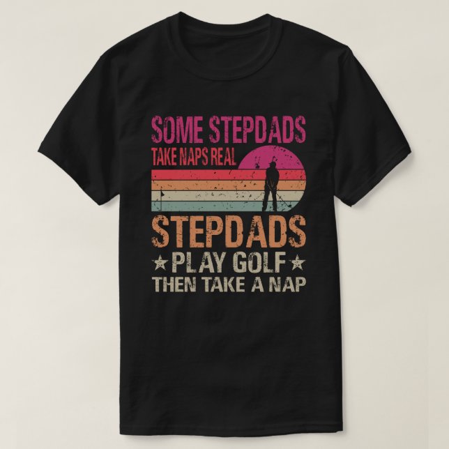 Some Stepdads Take Naps Real Stepdads Play Golf Th T-Shirt (Design Front)