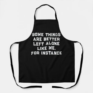 Some Things Are Better Left Alone Like Me Apron