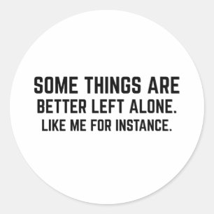 Some Things Are Better Left Alone Like Me For Inst Classic Round Sticker