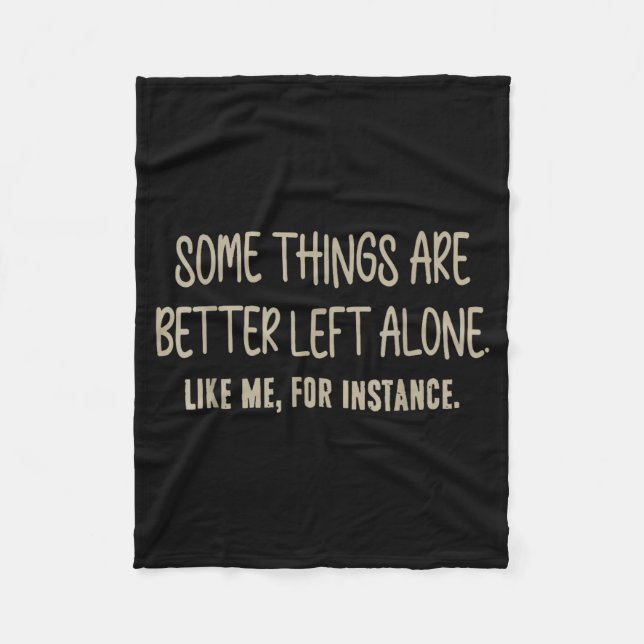 Some Things Are Better Left Alone Like Me For Inst Fleece Blanket (Front)