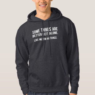 Some Things Are Better Left Alone Like Me For Inst Hoodie