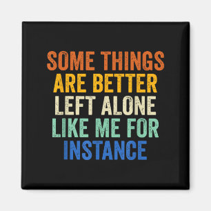 Some Things Are Better Left Alone Like Me For Inst Magnet