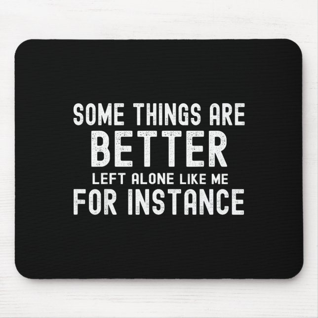 Some Things Are Better Left Alone Like Me For Inst Mouse Pad (Front)