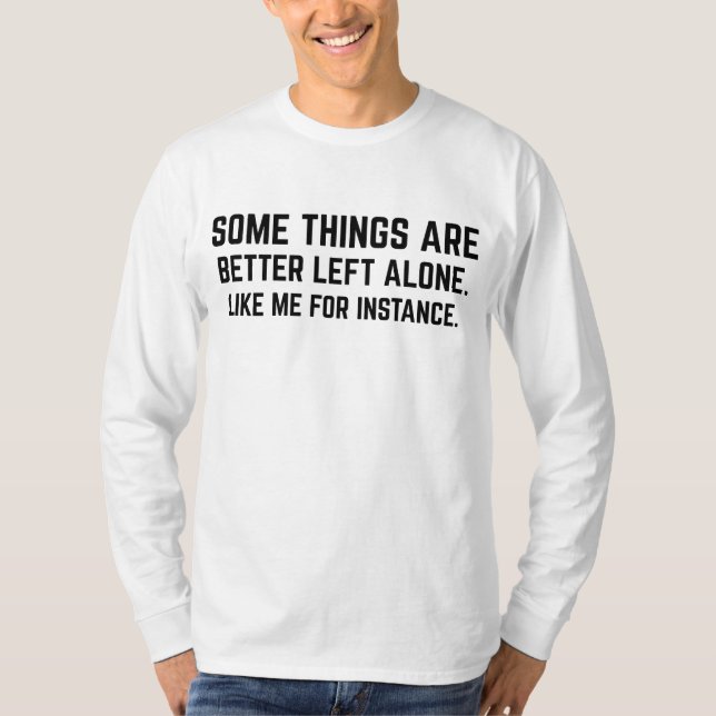 Some Things Are Better Left Alone Like Me For Inst T-Shirt (Front)