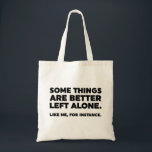 Some Things Are Better Left Alone. Like Me Tote Bag<br><div class="desc">Some Things Are Better Left Alone. Like Me,  For Instance. Black & White Quote Saying Funny Sarcastic Typography</div>