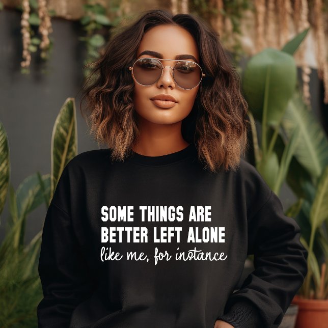 Some Things are Better Left Alone Sweatshirt (Creator Uploaded)