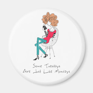 Some Tuesdays Are Just Like Mondays Magnet