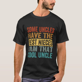 Some Uncles Have The Best Nieces I Am That Cool Un T-Shirt