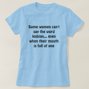 Some women can't say the word lesbian... even w... T-Shirt