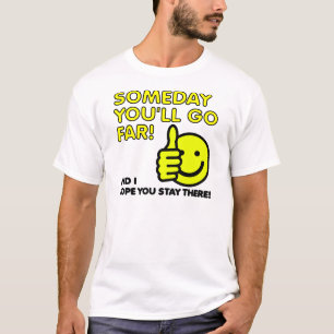 Some You'll Go Far Funny T-Shirt