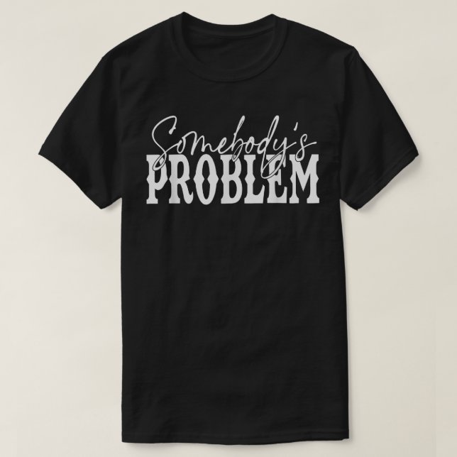 Somebody Couples Matching Somebody's Problem  T-Shirt (Design Front)