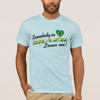 Somebody in Brazil Loves me! T-Shirt