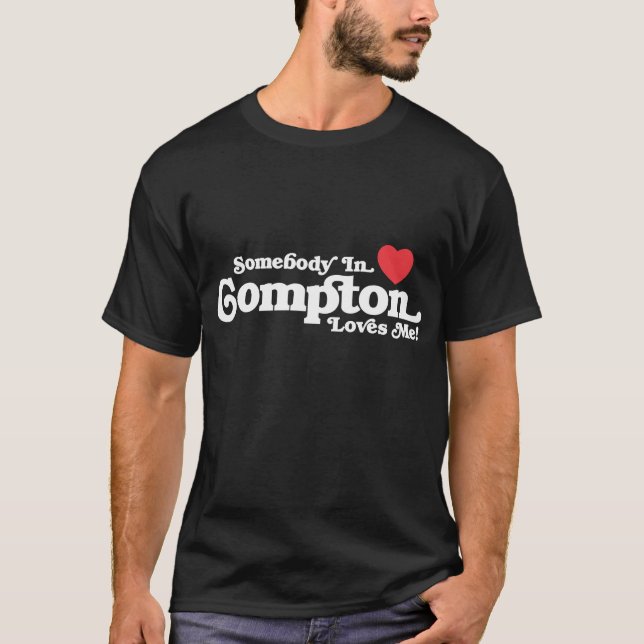 Somebody in Compton Loves Me! T-Shirt (Front)