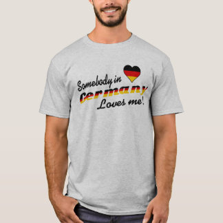 Somebody in Germany Loves me! T-Shirt