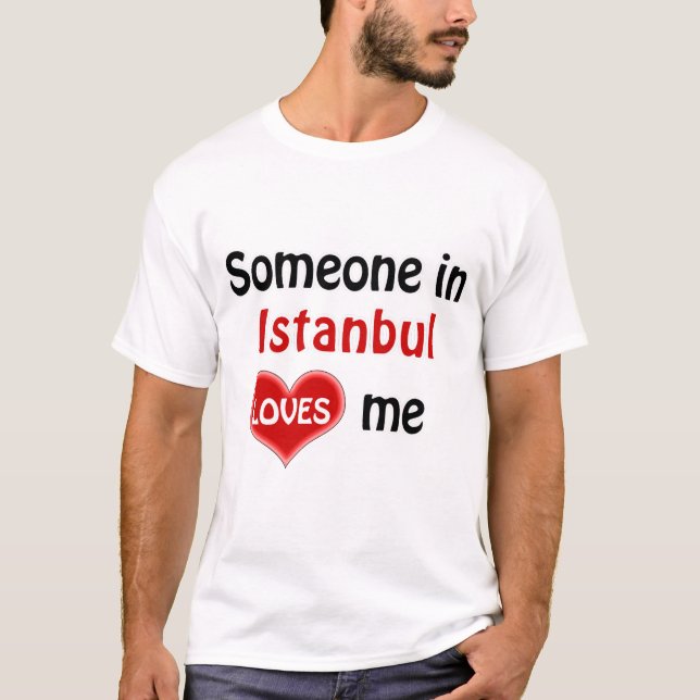 Somebody in Istanbul loves me T Shirt (Front)