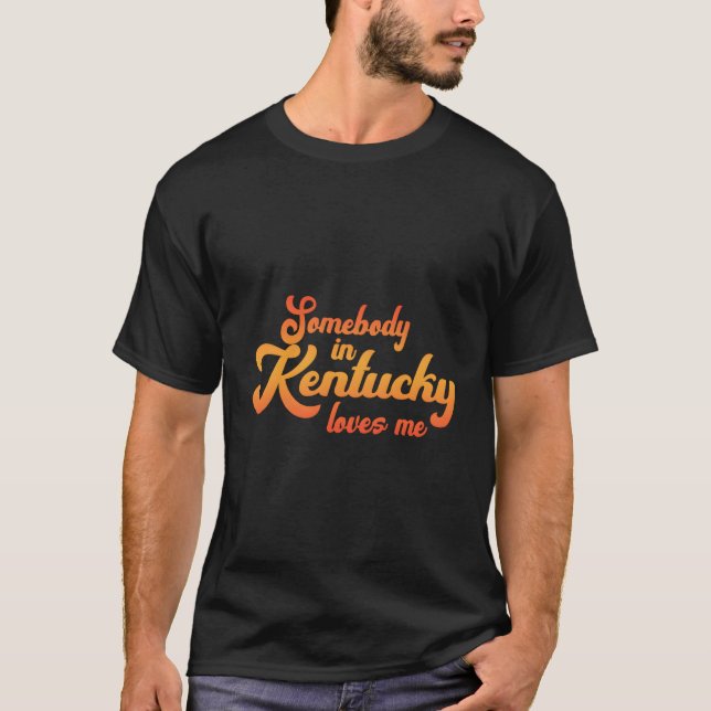 Somebody In Kentucky Loves Me T-Shirt (Front)