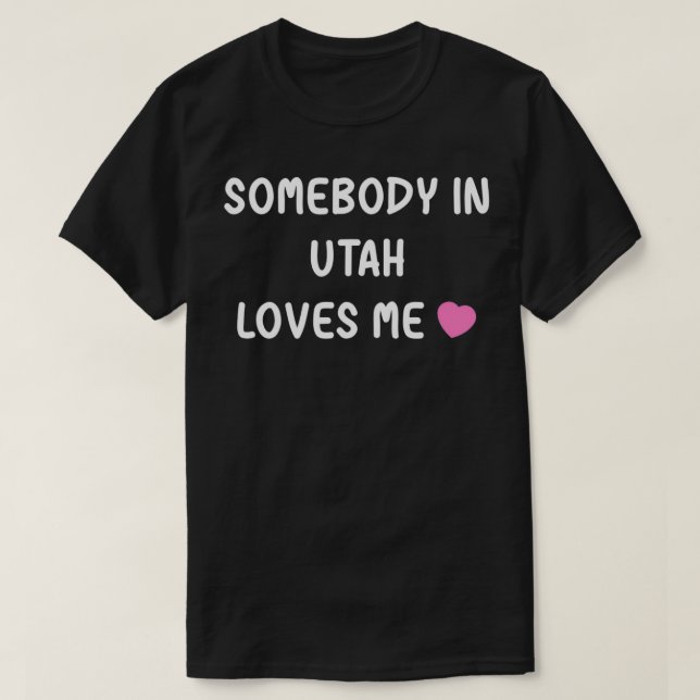 Somebody in Utah Loves Me UT State Home Family Lov T-Shirt (Design Front)