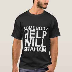 Somebody Please Help Will Graham T Shirt