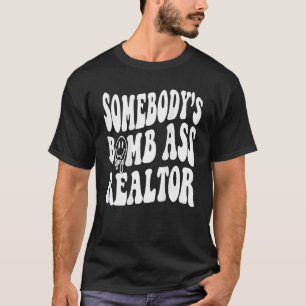 Somebody s BombAss Realtor Funny Realtor Trendy Re T-Shirt