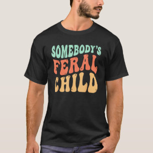 Somebody s Feral Child  Child Humor T-Shirt