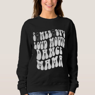 Somebody s Loud Mouth Dance Mama  Perfect present  Sweatshirt