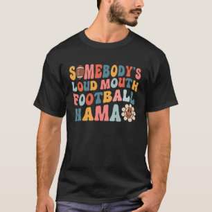 Somebody s Loud Mouth Football Mama Mother s Day G T-Shirt