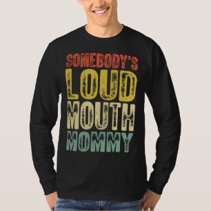 Somebody s Loud Mouth Mommy Mother s Day 1 T-Shirt