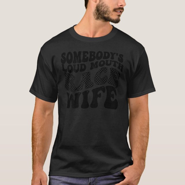 Somebody s Loud Mouth Race Wife on back T-Shirt (Front)