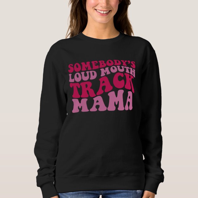 Somebody s Loud Mouth Track Mama 1 Sweatshirt (Front)