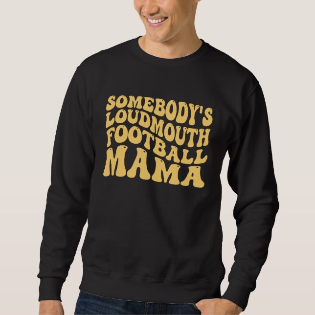 Somebody s Loudmouth Football Mama Football Mother Sweatshirt (Front)