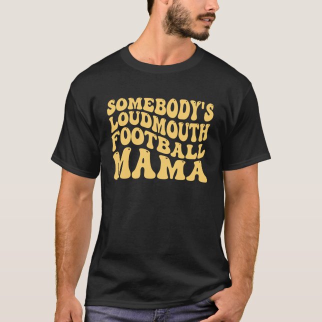 Somebody s Loudmouth Football Mama Football Mother T-Shirt (Front)