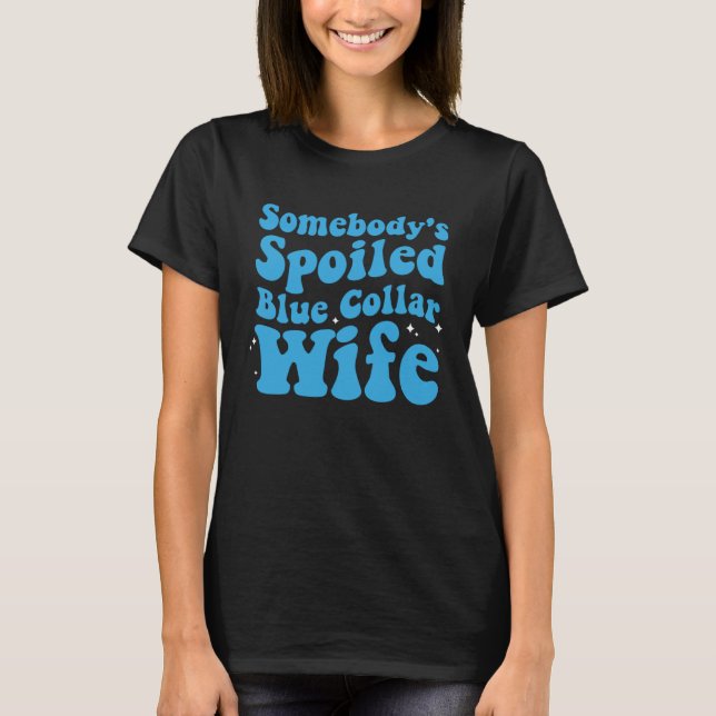 Somebody s Spoiled Blue Collar Wife  Mother s Day T-Shirt (Front)
