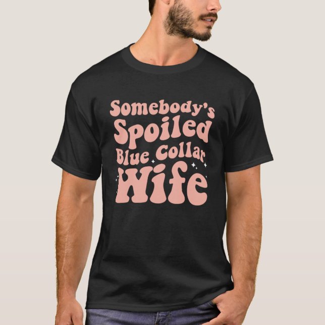 Somebody s Spoiled Blue Collar Wife  Mother s Day  T-Shirt (Front)