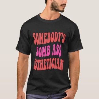 Somebodyâ€™S Bombass Aesthetician Funny Aesthetici T-Shirt