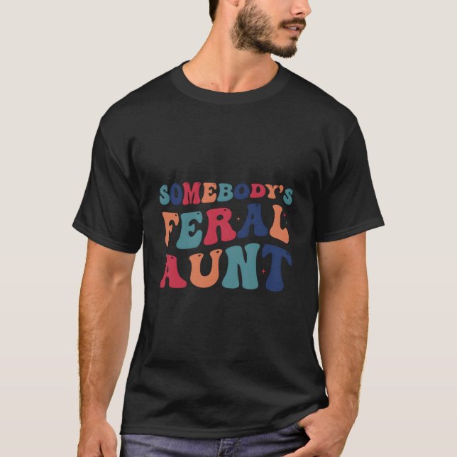 Somebody'S Feral Aunt Mothers Day T-Shirt (Front)