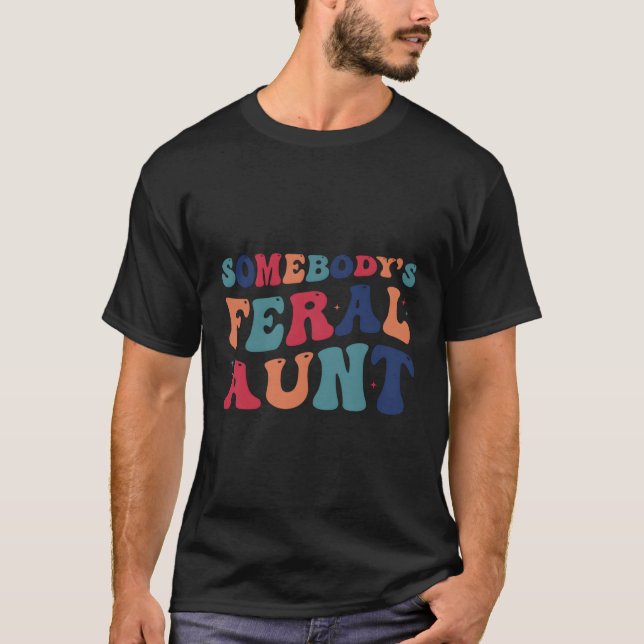 Somebody'S Feral Aunt Mothers Day T-Shirt (Front)