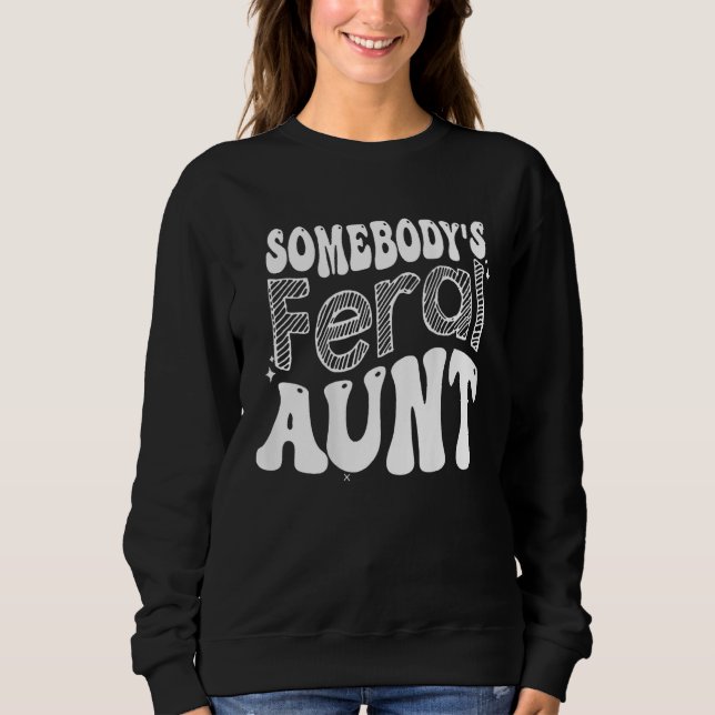 Somebody's Feral Aunt Sweatshirt (Front)