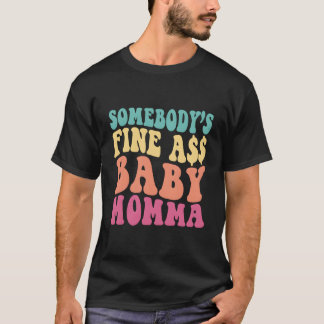 Somebody'S Fine As Baby Momma Funny Mum Mama Sayin T-Shirt