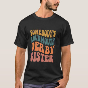 Somebody's Loud Mouth Derby Sister Derby Day T-Shirt