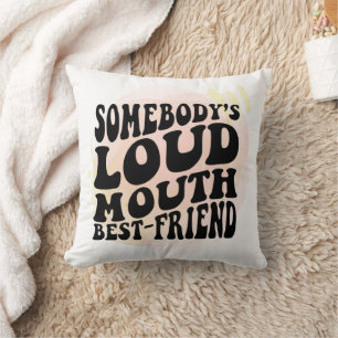 Somebody's Loud Mouth Friend Cushion
