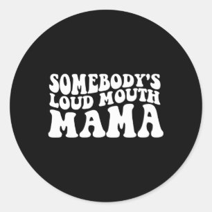 Somebody'S Loud Mouth Mama Classic Round Sticker