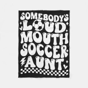 Somebody's Loud Mouth Soccer Aunt Game Day Auntie Fleece Blanket