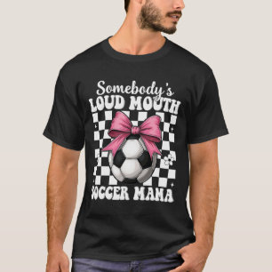 Somebody's Loud Mouth Soccer Mama Mom Mother's Day T-Shirt