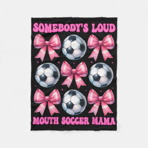 Somebody's Loud Mouth Soccer Mama Mum Mother's Day Fleece Blanket