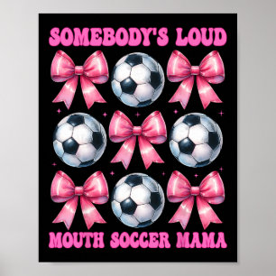 Somebody's Loud Mouth Soccer Mama Mum Mother's Day Poster